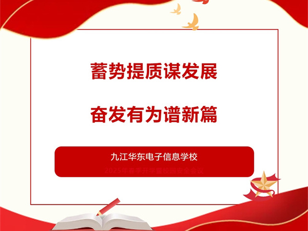 蓄势提质谋发展 奋发有为谱新篇 | 九江华东电子信息学校召开2025年春季教职工开学暨校园安全工作部署会议